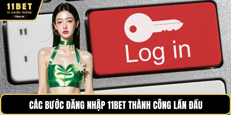 Các bước đăng nhập 11BET thành công lần đầu