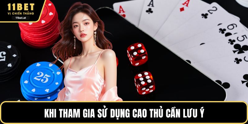 Khi tham gia sử dụng cao thủ cần lưu ý