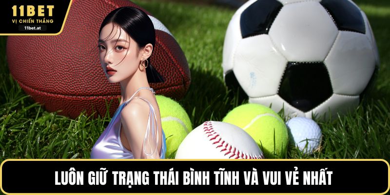 Luôn giữ trạng thái bình tĩnh và vui vẻ nhất